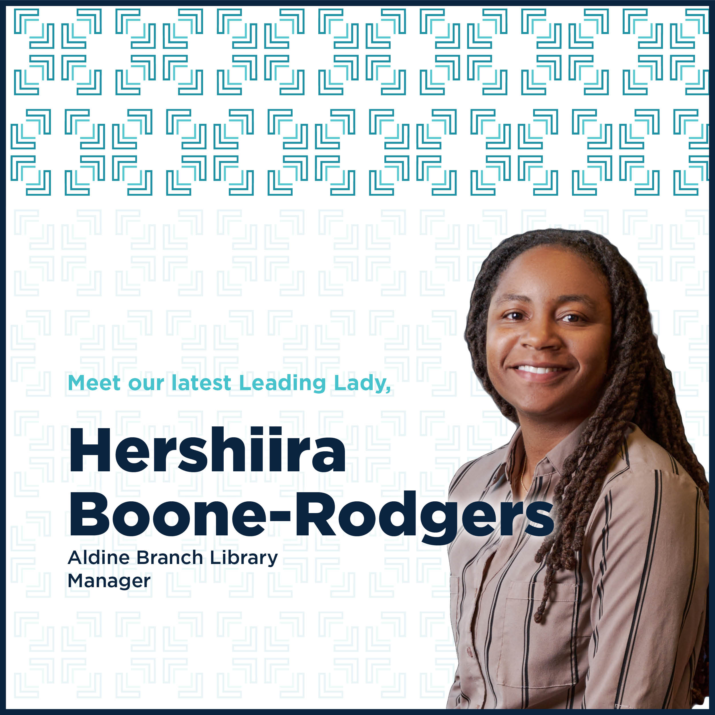 Portrait of Hershiira Boone-Rodgers with text reading Meet our latest Leading Lady, Hershiira Boone-Rodgers, Aldine Branch Library Manager on a patterned background.